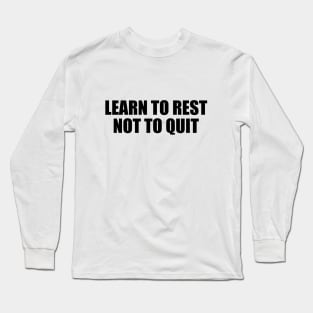 Learn to rest not to quit Long Sleeve T-Shirt